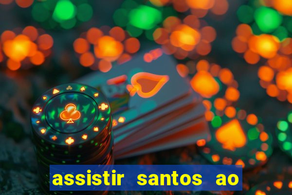 assistir santos ao vivo futemax